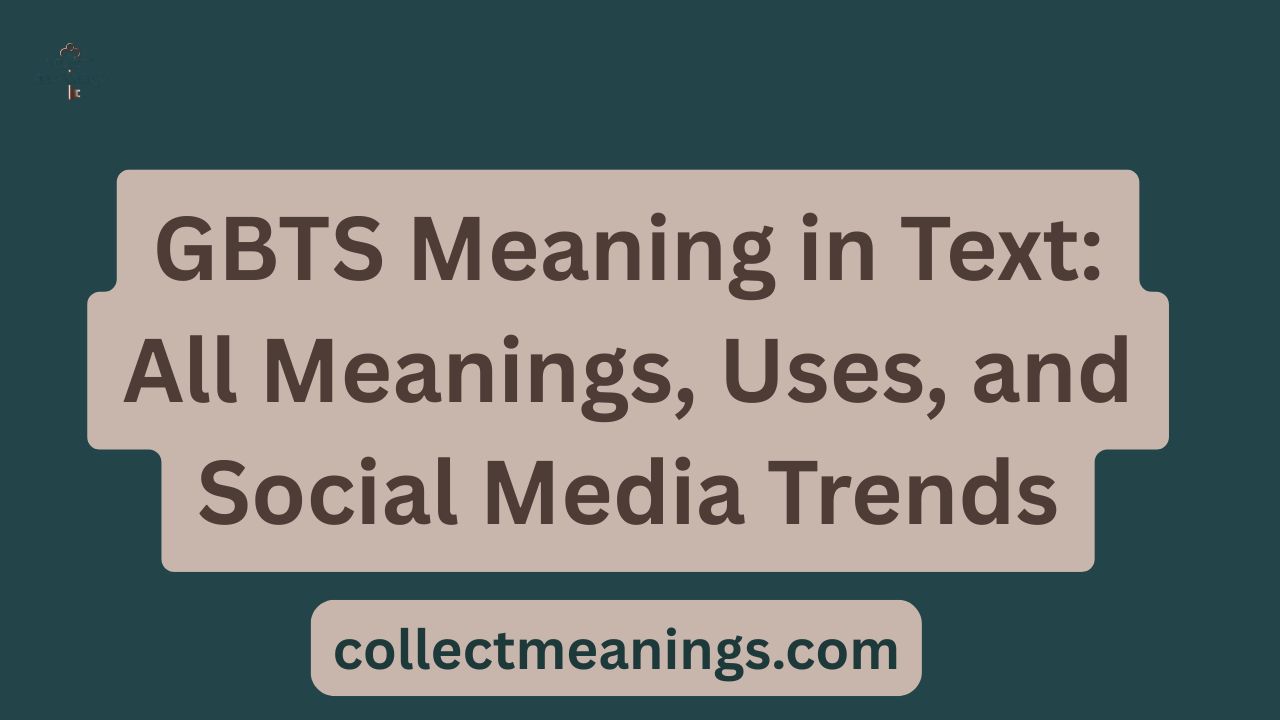 GBTS Meaning in Text: All Meanings, Uses, and Social Media Trends